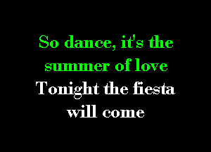 So dance, it's the
summer of love
Tonight the Eesta

Will come

g