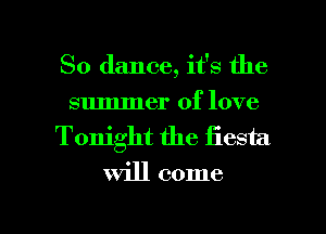 So dance, it's the
summer of love
Tonight the Eesta

Will come

g