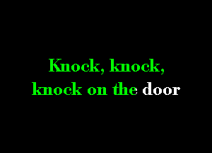 Knock, knock,

knock on the door