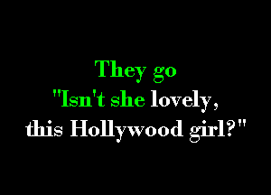 They 30

Isn't she lovely,

this Hollywood girl?