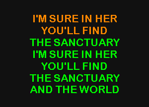 I'M SURE IN HER
YOU'LL FIND
THE SANCTUARY
I'M SURE IN HER
YOU'LL FIND
THE SANCTUARY

AND THEWORLD l