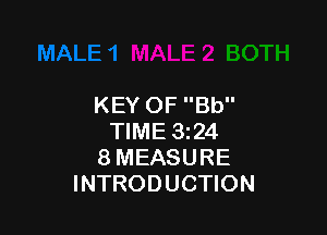KEY OF Bb

TIME 324
8 MEASURE
INTRODUCTION
