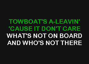 WHAT'S NOT ON BOARD
AND WHO'S NOT THERE