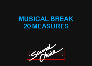 MUSICAL BREAK
20 MEASURES