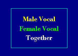 Male Vocal

Female Vocal
Together