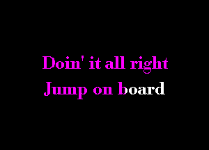 Doin' it all right

Jump on board