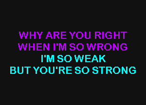 I'M SO WEAK
BUT YOU'RE SO STRONG