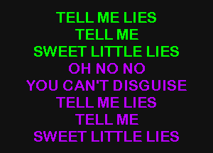 TELL ME LIES
TELL ME
SWEET LI'ITLE LIES

g