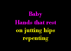 Baby
Hands that rest

on jutting hips

rep eniing