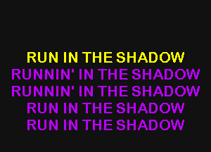 RUN IN THE SHADOW