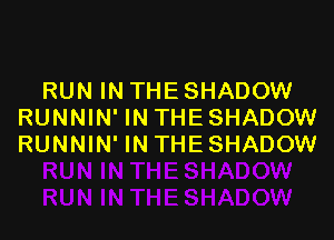 RUN IN THE SHADOW
RUNNIN' IN THE SHADOW

RUNNIN' IN THE SHADOW