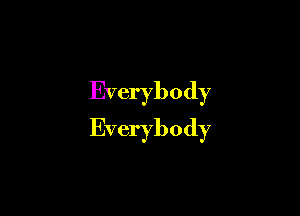 Everybody

Everybody
