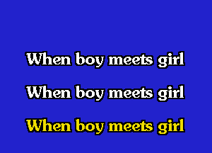 When boy meets girl

When boy meets girl

When boy meets girl