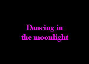 Dancing in

the moonlight