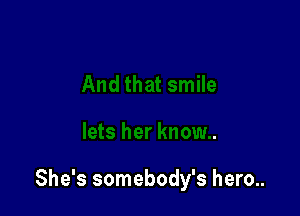 She's somebody's hero..
