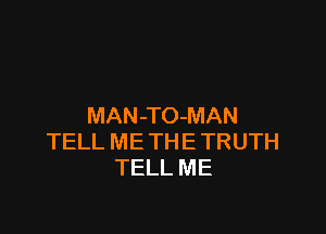 MAN-TO-MAN

TELL ME THE TRUTH
TELL ME