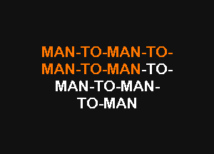 MAN-TO-MAN-TO-
MAN-TO-MAN-TO-

MAN-TO-MAN-
TO-MAN