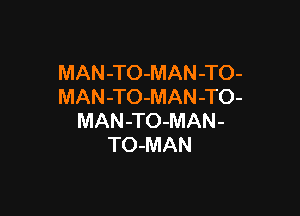 MAN-TO-MAN-TO-
MAN-TO-MAN-TO-

MAN-TO-MAN-
TO-MAN