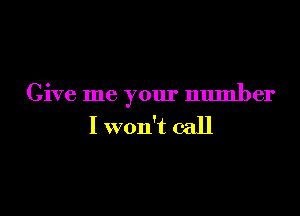 Give me your number

I won't call