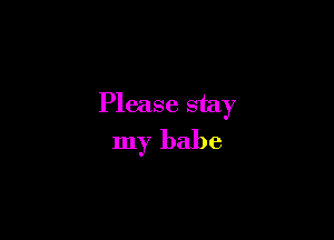 Please stay

my babe