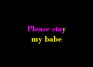 Please stay

my babe