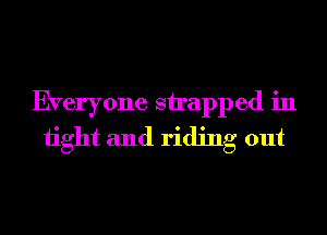 Everyone snapped in
1ight and riding out