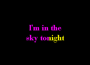 I'm in the

sky tonight