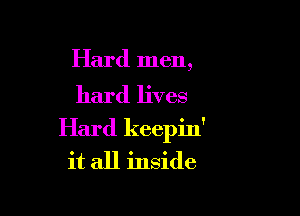 Hard men,

hard lives

Hard keepin'
it all inside