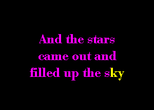 And the stars

came out and

filled up the sky