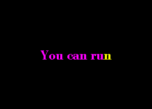 You can run