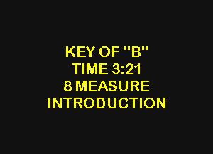 KEY OF B
TIME 3z21

8MEASURE
INTRODUCTION