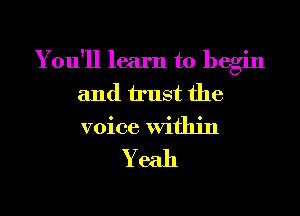 You'll learn to begin
and trust the
voice Within

Yeah