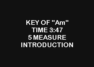 KEY OF Am
TIME 3z47

SMEASURE
INTRODUCTION