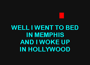 WELL I WENT TO BED

IN MEMPHIS
AND IWOKE UP
IN HOLLYWOOD