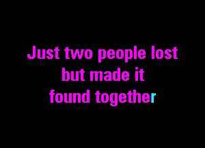 Just two people lost

but made it
found together