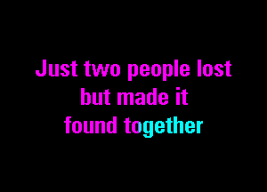 Just two people lost

but made it
found together