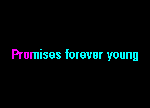 Promises forever young