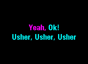 Yeah, 0k!

Usher, Usher, Usher