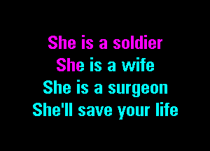 She is a soldier
She is a wife

She is a surgeon
She'll save your life