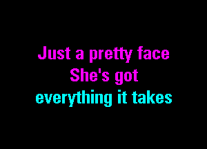 Just a pretty face

She's got
everything it takes