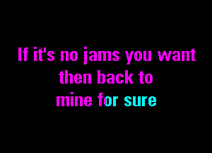 If it's no jams you want

then back to
mine for sure