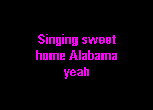 Singing sweet

home Alabama
yeah