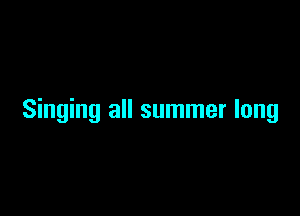 Singing all summer long