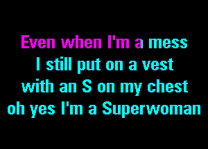 Even when I'm a mess
I still put on a vest
with an S on my chest
oh yes I'm a Superwoman