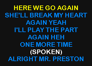 HERE WE GO AGAIN

(SPOKEN)