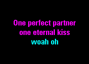 One perfect partner

one eternal kiss
woah oh