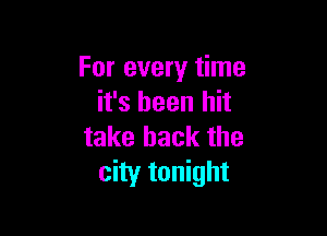 For every time
it's been hit

take back the
city tonight