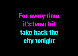 For every time
it's been hit

take back the
city tonight