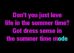 Don't you iust love
life in the summer time?
Got dress sense in
the summer time mode