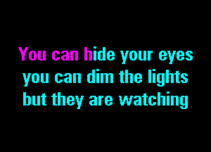You can hide your eyes

you can dim the lights
but they are watching